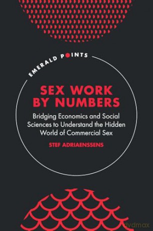 Sex Work by Numbers: Bridging Economics and Social Sciences to Understand the Hidden World of Commercial Sex - Stef Adriaenssens [KSIĄŻKA]
