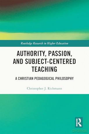 Authority, Passion, and Subject-Centered Teaching: A Christian Pedagogical Philosophy (Routledge Research in Higher Education) - Christopher J. Richmann [KSIĄŻKA]
