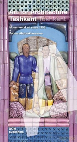Tashkent/Toshkent: Art for Architecture: Monumental Art Since 1953 - Fotima Abdurakhmanova [KSIĄŻKA]