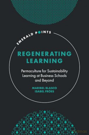 Regenerating Learning: Permaculture for Sustainability Learning at Business Schools and Beyond (Emerald Points) - Isabel Fróes [KSIĄŻKA]