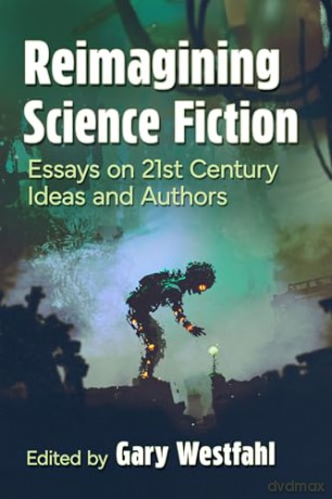 Reimagining Science Fiction: Essays on 21st Century Ideas and Authors [KSIĄŻKA]
