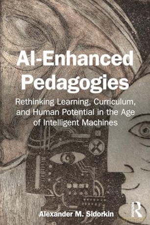 AI-Enhanced Pedagogies: Rethinking Learning, Curriculum, and Human Potential in the Age of Intelligent Machines - Alexander M. Sidorkin [KSIĄŻKA]