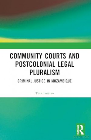 Community Courts and Postcolonial Legal Pluralism: Criminal Justice in Mozambique - Tina Lorizzo [KSIĄŻKA]