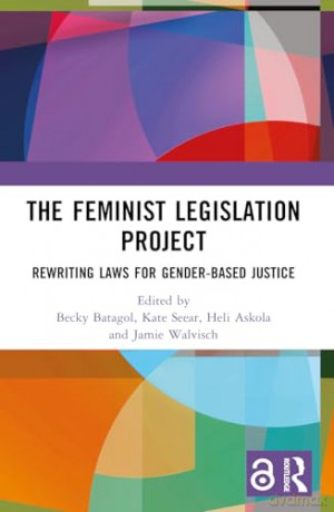 The Feminist Legislation Project: Rewriting Laws for Gender-Based Justice - Becky Batagol [KSIĄŻKA]