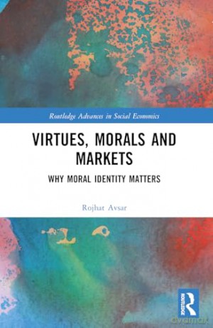 Virtues, Morals and Markets: Why Moral Identity Matters (Routledge Advances in Social Economics) - Rojhat Avsar [KSIĄŻKA]