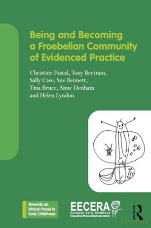 Being and Becoming a Froebelian Community of Evidenced Practice (Towards an Ethical Praxis in Early Childhood) - Christine Pascal [KSIĄŻKA]