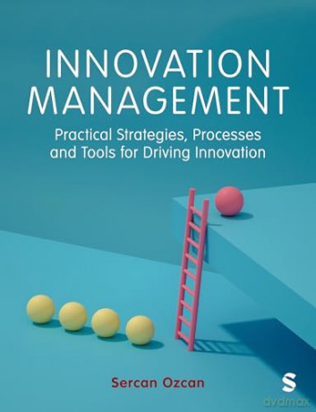 Innovation Management: Practical Strategies, Processes and Tools for Driving Innovation - Sercan Ozcan [KSIĄŻKA]