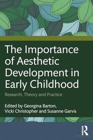 The Importance of Aesthetic Development in Early Childhood: Research, Theory and Practice [KSIĄŻKA]