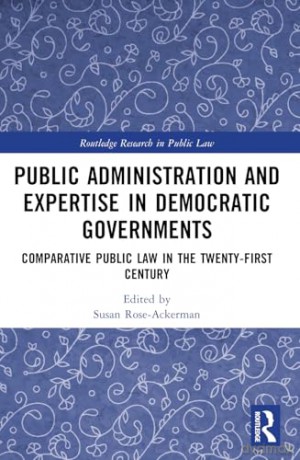Public Administration and Expertise in Democratic Governments: Comparative Public Law in the Twenty-First Century (Routledge Research in Public Law) - Susan Rose-Ackerman [KSIĄŻKA]