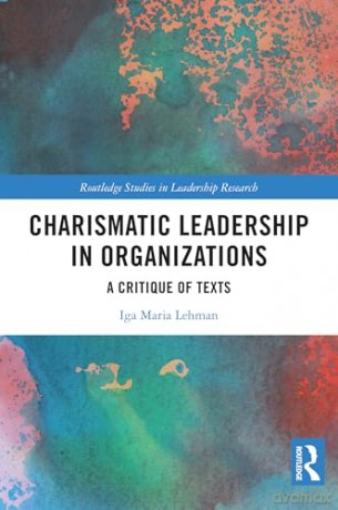 Charismatic Leadership in Organizations: A Critique of Texts (Routledge Studies in Leadership Research) - Iga Maria Lehman [KSIĄŻKA]