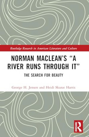 Norman Maclean's "A River Runs through It": The Search for Beauty (Routledge Research in American Literature and Culture) - George H. Jensen [KSIĄŻKA]