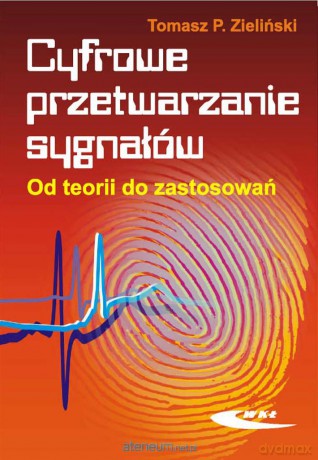Cyfrowe przetwarzanie sygnałów. Od teorii do zastosowań [KSIĄŻKA]