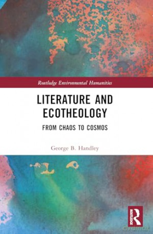 Literature and Ecotheology: From Chaos to Cosmos (Routledge Environmental Humanities) - George B. Handley [KSIĄŻKA]