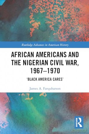 African Americans and the Nigerian Civil War, 1967-1970: 'Black America Cares' (Routledge Advances in American History) - James A. Farquharson [KSIĄŻKA]