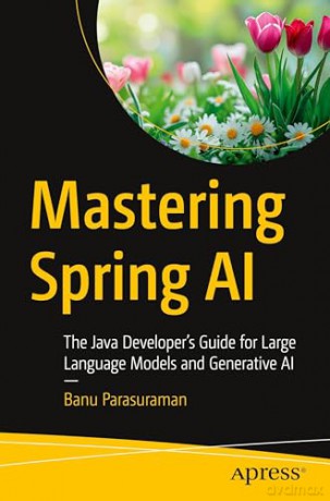 Mastering Spring AI: The Java Developer's Guide for Large Language Models and Generative AI - Banu Parasuraman [KSIĄŻKA]