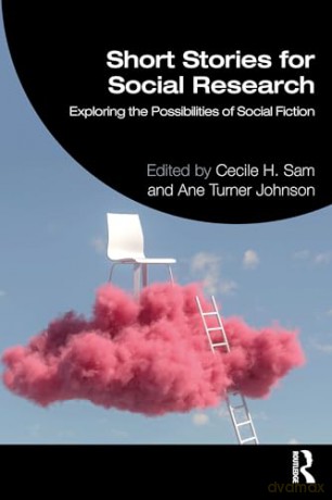 Short Stories for Social Research: Exploring the Possibilities of Social Fiction - Cecile H. Sam [KSIĄŻKA]