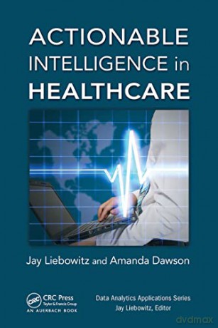 Actionable Intelligence in Healthcare (Data Analytics Applications) - Jay Liebowitz [KSIĄŻKA]