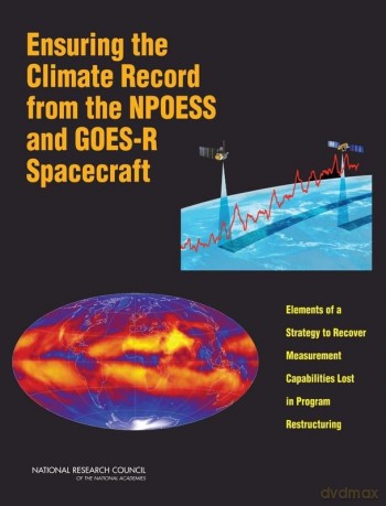 Ensuring the Climate Record from the NPOESS and GOES-R Spacecraft: Elements of a Strategy to Recover Measurement Capabilities Lost in Program Restructuring - Division on Engineering and Physical Sciences [KSIĄŻKA]