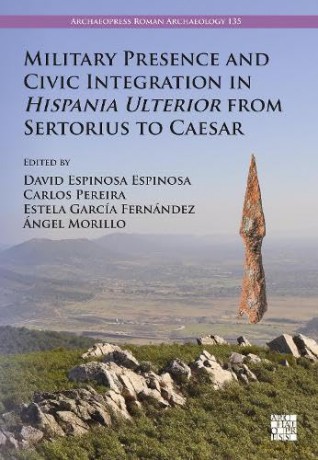 Military Presence and Civic Integration in Hispania Ulterior from Sertorius to Caesar (Archaeopress Roman Archaeology) [KSIĄŻKA]