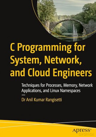C Programming for System, Network, and Cloud Engineers: Techniques for Processes, Memory, Network Applications, and Linux Namespaces - Dr Anil Kumar Rangisetti [KSIĄŻKA]