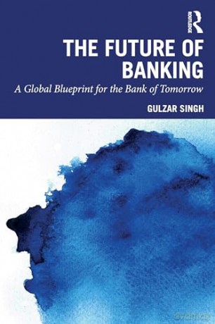 The Future of Banking: A Global Blueprint for the Bank of Tomorrow - Gulzar Singh [KSIĄŻKA]