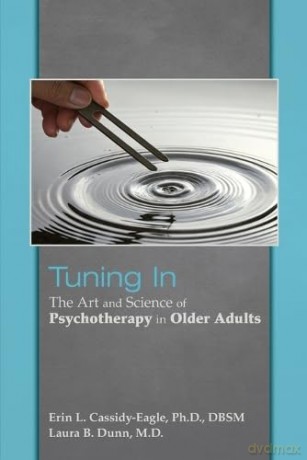 Tuning In: The Art and Science of Psychotherapy in Older Adults - Ph.D. Edited by Erin L. Cassidy-Eagle [KSIĄŻKA]