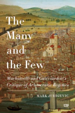 The Many and the Few: Machiavelli and Guicciardini's Critique of Aristocratic Regimes (Toronto Italian Studies) - Mark Jurdjevic [KSIĄŻKA]
