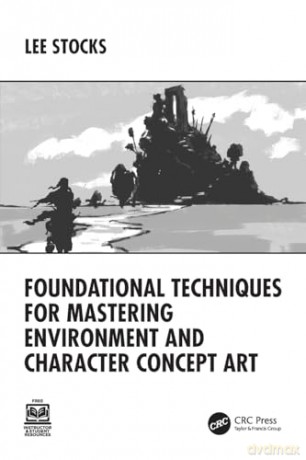 Foundational Techniques for Mastering Environment and Character Concept Art - Lee Stocks [KSIĄŻKA]