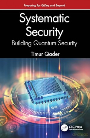 Systematic Security: Building Quantum Security: Preparing for Q-Day and Beyond - Timur Qader [KSIĄŻKA]