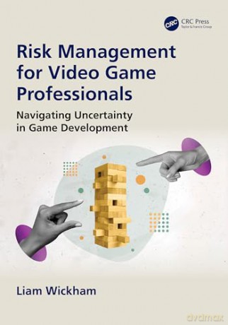 Risk Management for Video Game Professionals: Navigating Uncertainty in Game Development - Liam Wickham [KSIĄŻKA]