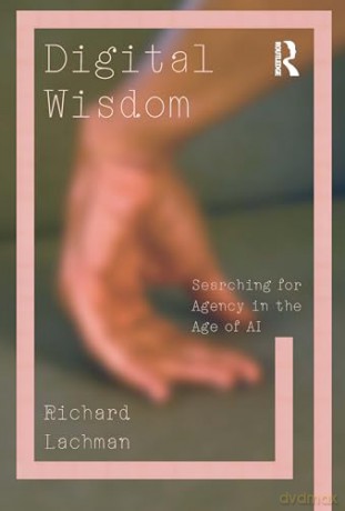 Digital Wisdom: Searching for Agency in the Age of AI - Richard Lachman [KSIĄŻKA]