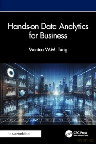 Hands-on Data Analytics for Business - Monica W. M. Tang [KSIĄŻKA]