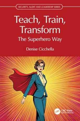 Teach, Train, Transform: The Superhero Way (Security, Audit and Leadership Series) - Denise Cicchella [KSIĄŻKA]