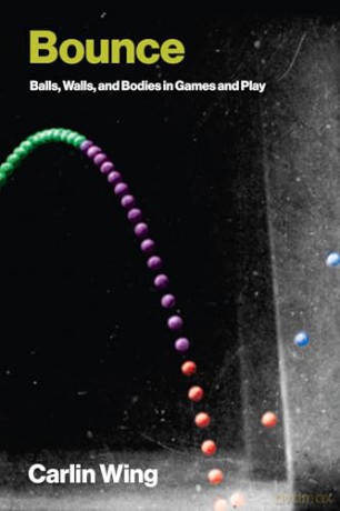 Bounce: Balls, Walls, and Bodies in Games and Play (Game Histories) - Carlin Wing [KSIĄŻKA]