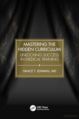 Mastering the Hidden Curriculum: Unlocking Success in Medical Training - Vance T. Lehman [KSIĄŻKA]