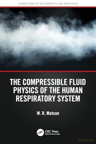 The Compressible Fluid Physics of the Human Respiratory System (Foundations of Biochemistry and Biophysics) - W. R. Matson [KSIĄŻKA]