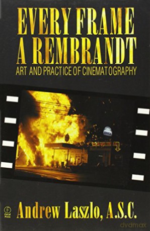 Every Frame a Rembrandt: Art and Practice of Cinematography - Andrew Laszlo [KSIĄŻKA]