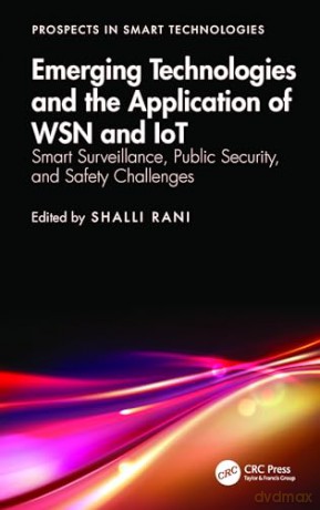 Emerging Technologies and the Application of WSN and IoT: Smart Surveillance, Public Security, and Safety Challenges (Prospects in Smart Technologies) - Shalli Rani [KSIĄŻKA]