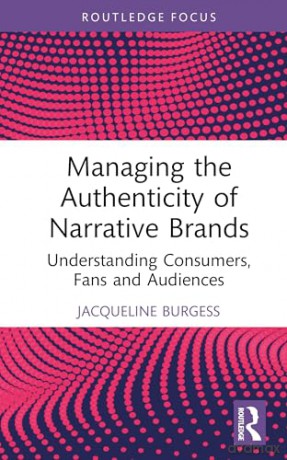 Managing the Authenticity of Narrative Brands: Understanding Consumers, Fans and Audiences - Jacqueline Burgess [KSIĄŻKA]
