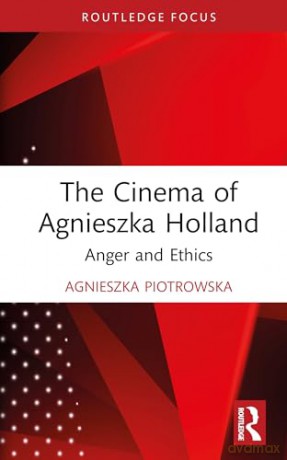 The Cinema of Agnieszka Holland: Anger and Ethics (Routledge Focus on Film Studies) - Agnieszka Piotrowska [KSIĄŻKA]