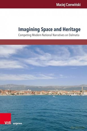 Imagining Space and Heritage: Competing Modern National Narratives on Dalmatia (TRANSitions) - Prof. Maciej Czerwiński [KSIĄŻKA]