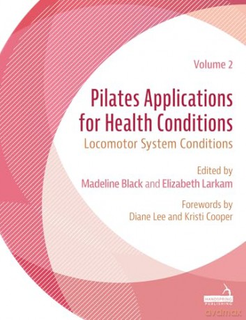 Pilates Applications for Health Conditions Volume 2: Locomotor System Conditions - Elizabeth Larkam [KSIĄŻKA]