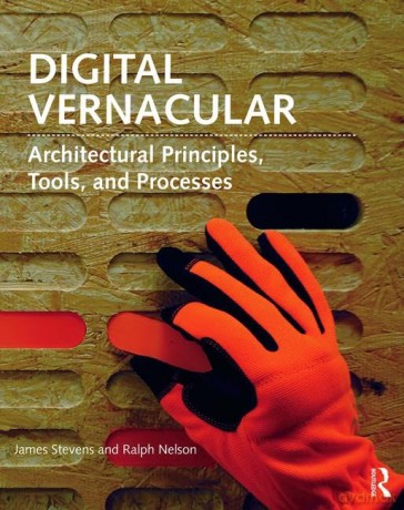 Digital Vernacular: Architectural Principles, Tools, and Processes - James Stevens [KSIĄŻKA]