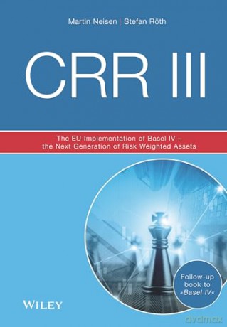 CRR III: The EU Implementation of Basel IV - the Next Generation of Risk Weighted Assets - Martin Neisen [KSIĄŻKA]