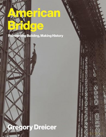 American Bridge: Reinventing Building, Making History (Lemelson Center Studies in Invention and Innovation) - Gregory Dreicer [KSIĄŻKA]