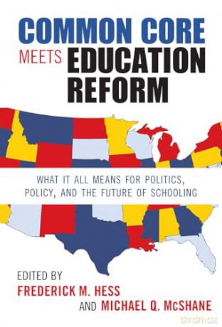 Common Core Meets Education Reform: What It All Means for Politics, Policy, and the Future of Schooling (0) - Frederick M. Hess [KSIĄŻKA]