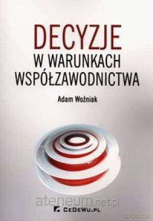 Decyzje o warunkach współzawodnictwa [KSIĄŻKA]