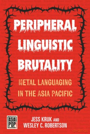 Peripheral Linguistic Brutality: Metal Languaging in the Asia Pacific (Asia Pop!) - Kruk Jess Kruk [KSIĄŻKA]
