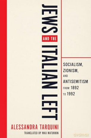 Jews and the Italian Left: Socialism, Zionism, and Antisemitism from 1892 to 1992 (George L. Mosse Series in the History of European Culture, Sexuality, and Ideas) - Alessandra Tarquini [KSIĄŻKA]