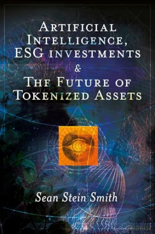 Artificial Intelligence, ESG investments and The Future of Tokenized Assets - Sean Stein Smith [KSIĄŻKA]